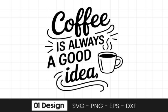 Coffee Is Always A Good Idea Graphics